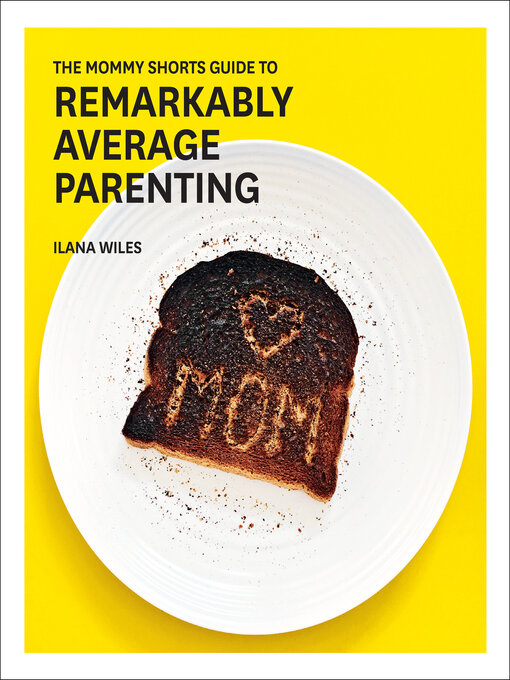 Title details for The Mommy Shorts Guide to Remarkably Average Parenting by Ilana Wiles - Available